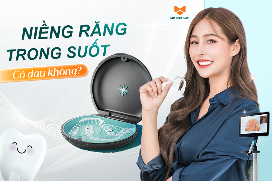 Niềng răng trong suốt có đau không? Bác sĩ nha khoa Ratio giải đáp